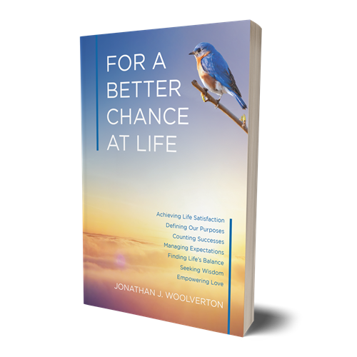 FOR A BETTER CHANCE AT LIFE: Achieving Life Satisfaction by Jonathan J. Woolverton, CFA