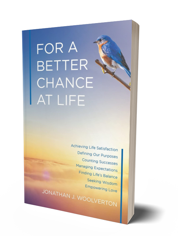 FOR A BETTER CHANCE AT LIFE: Achieving Life Satisfaction by Jonathan J. Woolverton, CFA